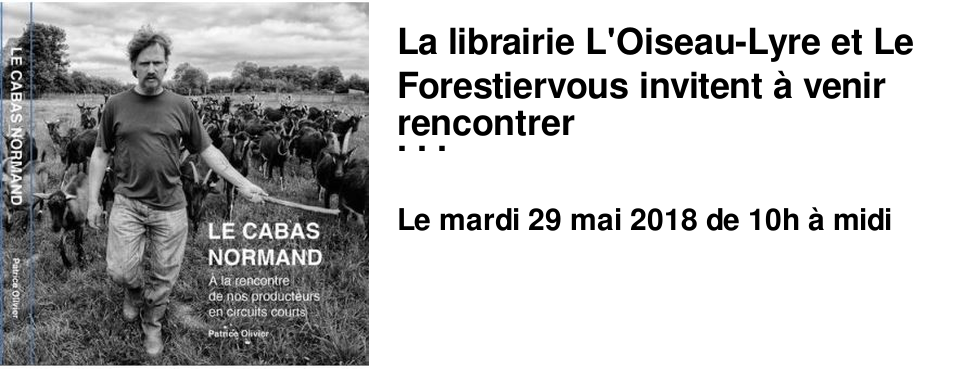 La librairie L'Oiseau-Lyre et Le Forestiervous invitent � venir rencontrer Patrice Olivier, photographe, pour son nouveau livre LE CABAS NORMAND "� la rencontre de nos producteurs en circuits courts" Au programme, D�dicace et D�gustation, avec des producteurs ornais