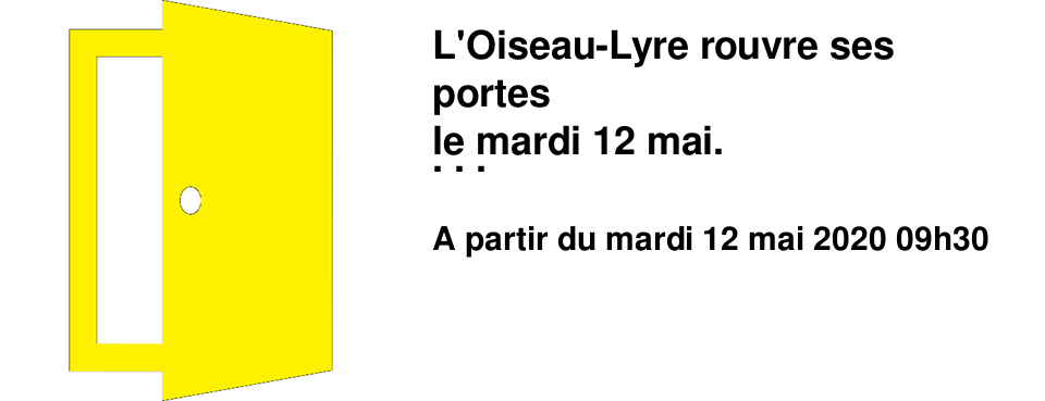 L'Oiseau-Lyre rouvre ses portes le mardi 12 mai. Pour plus d'informations contactez-nous par mail � loiseaulyresees@orange.fr